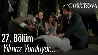 Yılmaz vuruluyor! - Bir Zamanlar Çukurova 27. Bölüm