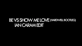 Be vs Show Me Love (Hardwell Bootleg) [IAN CARAM EDIT]