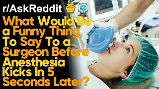 Funny Things To Say Right Before Anesthesia Kicks In (r/AskReddit | Reddit Stories)