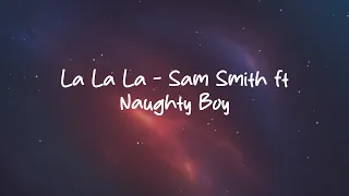 La La La - Sam Smith ft. Naughty Boy (Lyrics)