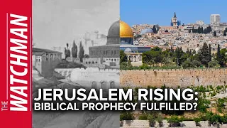 Modern Israel & Ancient Biblical Prophecies: Jerusalem’s Rebirth | The Watchman