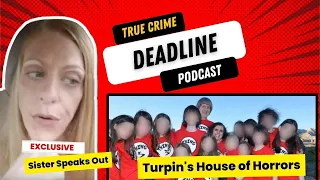 TORTURE: The Turpin's House of Horrors, Sister Speaks Out (True Crime Deadline podcast)