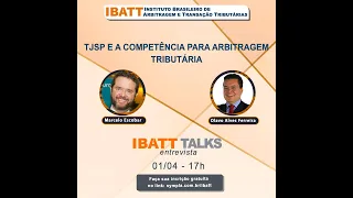 IBATT TALKS  TJSP e a Competência para Arbitragem Tributária