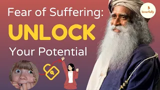 Is Fear of Suffering Limiting your Possibilities? | Sadhguru