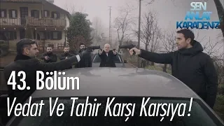 Vedat ve Tahir karşı karşıya! - Sen Anlat Karadeniz 43. Bölüm