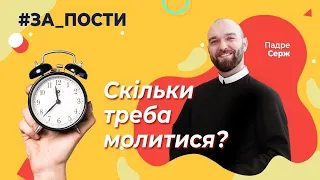 Скільки часу треба молитися [#ЗА_ПОСТИ №5]