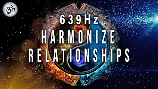 639 Hz, Harmonize Relationships, Attract Love and Positive Energy, Heart Chakra, Healing Music