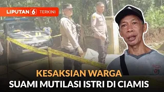 Kesaksian Warga Melihat Suami Mutilasi Istri Di Ciamis | Liputan 6