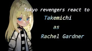 •|Tokyo revengers react to Takemichi as Rachel Gardner|•