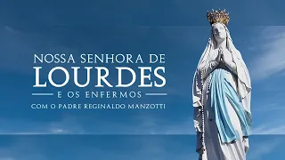 NOSSA SENHORA DE LOURDES E OS ENFERMOS| @PadreManzottiOficial