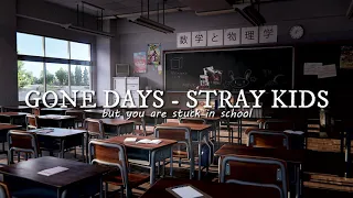 GONE DAYS - STRAY KIDS but you are stuck in school