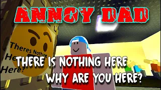 There is nothing here why are you here? - Annoy Dad [ROBLOX]