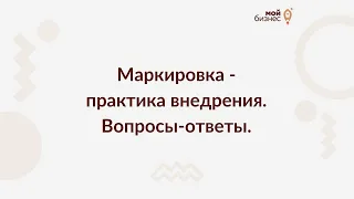 Маркировка - практика внедрения. Вопросы-ответы.