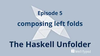 The Haskell Unfolder Episode 5: composing left folds