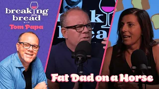 Breaking Bread with Tom Papa | Fat Dad on a Horse