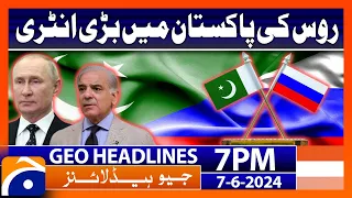 Treaty between Pakistan and Russia!! | Geo News at 7 PM Headlines | 7th June 2024