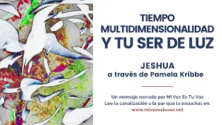 TIEMPO, MULTIDIMENSIONALIDAD Y TU SER DE LUZ | Una canalización de Jeshua a través de Pamela Kribbe