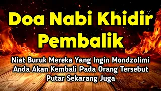 DOA NABI KHIDIR PEMBALIK❗Orang Yang Berniat Buruk Padamu Akan Berbalik Dirinya Sendiri