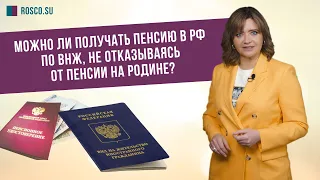Можно ли получать пенсию в РФ по ВНЖ, не отказываясь от пенсии на Родине?