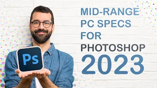PC Specs for Photoshop 2023 - Build a Mid-Range Computer for Adobe Photoshop for the Best Price