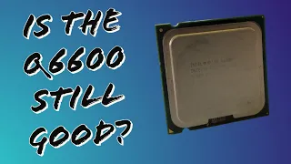 Is The Core 2 Quad Q6600 Still Useable?