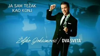 ZELJKO JOKSIMOVIC - JA SAM TEZAK KAO KONJ