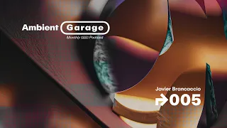 Ambient Garage 005 by Javier Brancaccio | Monthly Online Podcast | Deep & Organic House