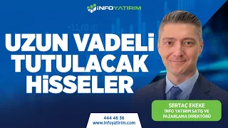 UZUN VADELİ TUTULACAK HİSSELER | SERTAÇ EKEKE YORUMLUYOR | İnfo Yatırım