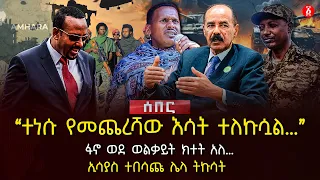 ‹‹ተነሱ የመጨረሻው እሳት ተለኩሷል…›› | ፋኖ ወደ ወልቃይት ክተት አለ… | ኢሳያስ ተበሳጩ ሌላ ትኩሳት | Ethiopia