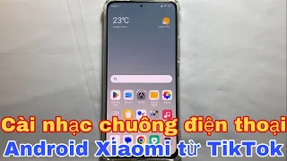 Cách cài nhạc chuông cho điện thoại Android Xiaomi từ TikTok