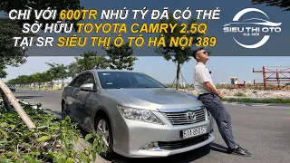 Khám phá và nghe giá #32: Toyota Camry 2.5Q 9 năm đẹp cỡ nào với giá 600 tại Siêu Thị Ô Tô Hà Nội