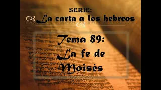 89. LA FE DE MOISÉS (Hebreos 11:24 al 27)