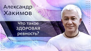 Что такое здоровая и нездоровая ревность? Отношения в браке. - Александр Хакимов.