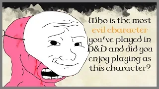 Who is the most evil character you’ve played in D&D and did you enjoy playing as this character?