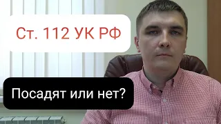 Статья 112 УК РФ. Посадят или нет?