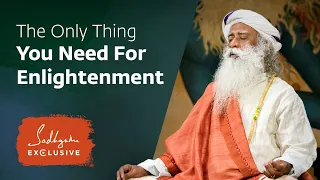 The Only Thing You Need To Do For Enlightenment | Sadhguru Exclusive