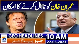 Geo Headlines Today 10 AM | Ousting Imran from polls to add to Pak woes: Khalilzad | 22nd March 2023