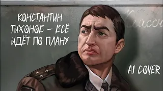 (AI Cover) Константин Тихонов - Всё идёт по плану