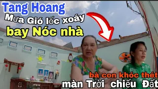 Tang Hoang Mưa Gió Lốc xoáy bay nóc nhà kDC Long Hưng Biên Hòa Đồng Nai-cảnh màn Trời chiếu Đất