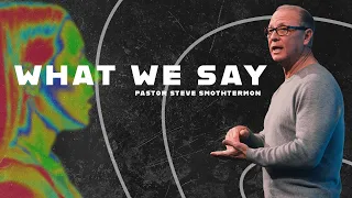 WHAT YOU SAY | Pastor Steve Smothermon
