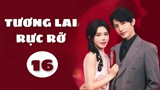 [Vietsub] TƯƠNG LAI RỰC RỠ - tập 16 (tập cuối) | Khương Thập Thất, Vương Tổ Nhất | Chi Chill Chill