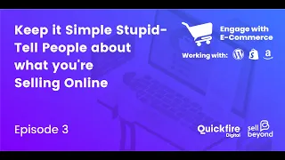 Engage With E- Commerce Episode 3 - KISS - Tell people about what you're selling online!