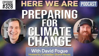 Preparing for Climate Change | Here We Are Podcast #328 w/David Pogue | Hosted by Shane Mauss