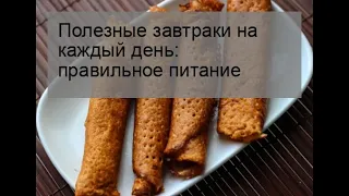 Полезные завтраки на каждый день: правильное питание