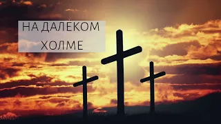 НА ДАЛЕКОМ ХОЛМЕ I Христианское пение I New Track