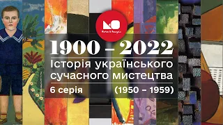 1900 – 2022: історія українського сучасного мистецтва. 6 серія (1950 – 1959)
