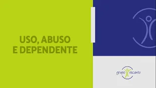 Uso, abuso e o dependente.