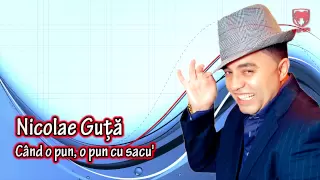 Nicolae Guta - Cand o pun, o pun cu sacu'