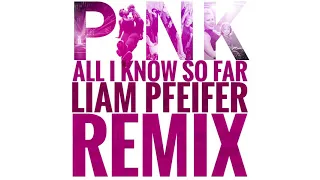 Pink - All I Know So Far (Liam Pfeifer Remix)