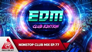 REDBEAT NONSTOP CLUB MIX | EP.77 | EDM Club Edition